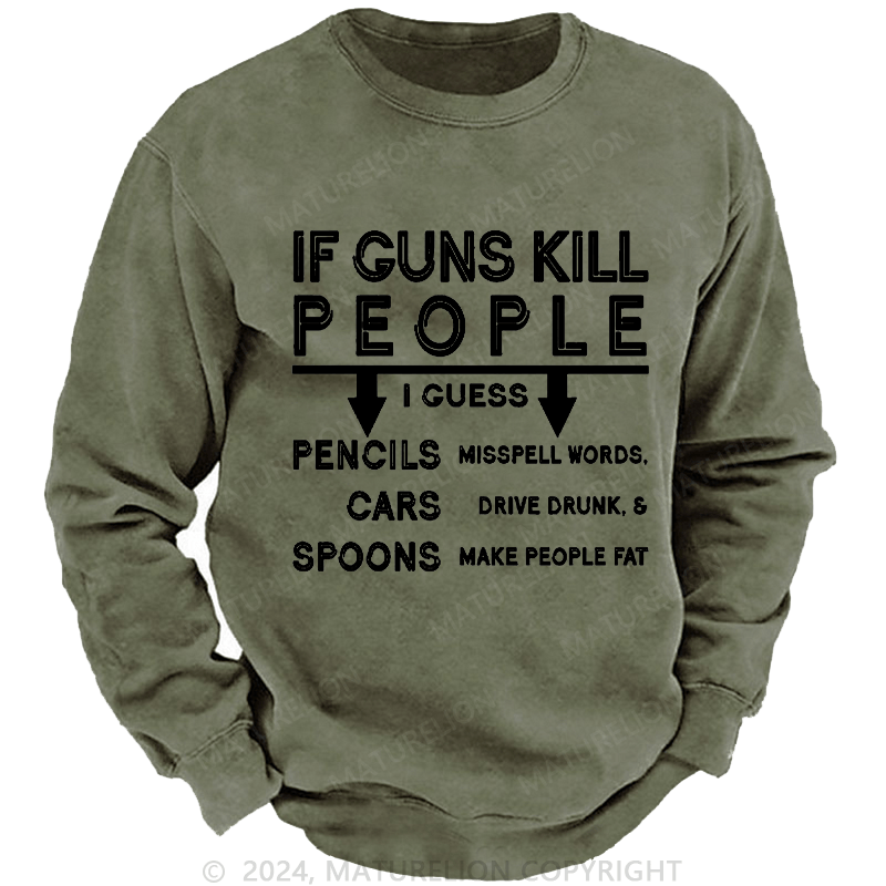 Maturelion Men's Sweatshirt If Guns Kill I Guess Pencils Misspell Words Cars Drive Drunk & Spoon Make People Fat Custom Washed Sweatshirt