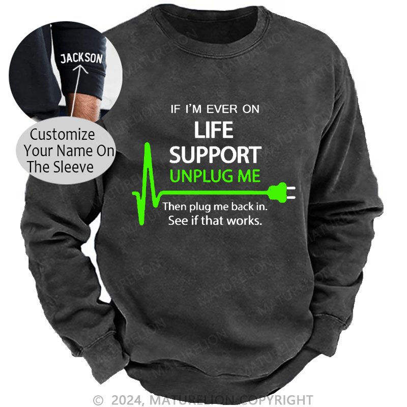 Maturelion Men's Sweatshirt If I'm Ever On Life Support Unplug Me Then Plug Me Back In. See If That Works.  Custom Washed Sweatshirt