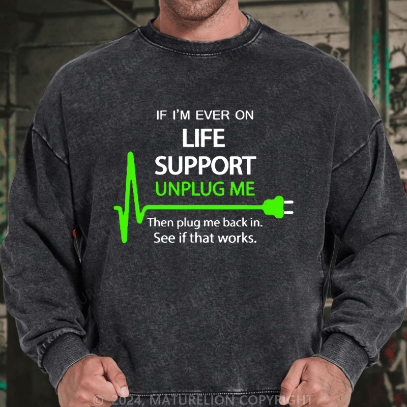 Maturelion Men's Sweatshirt If I'm Ever On Life Support Unplug Me Then Plug Me Back In. See If That Works.  Custom Washed Sweatshirt