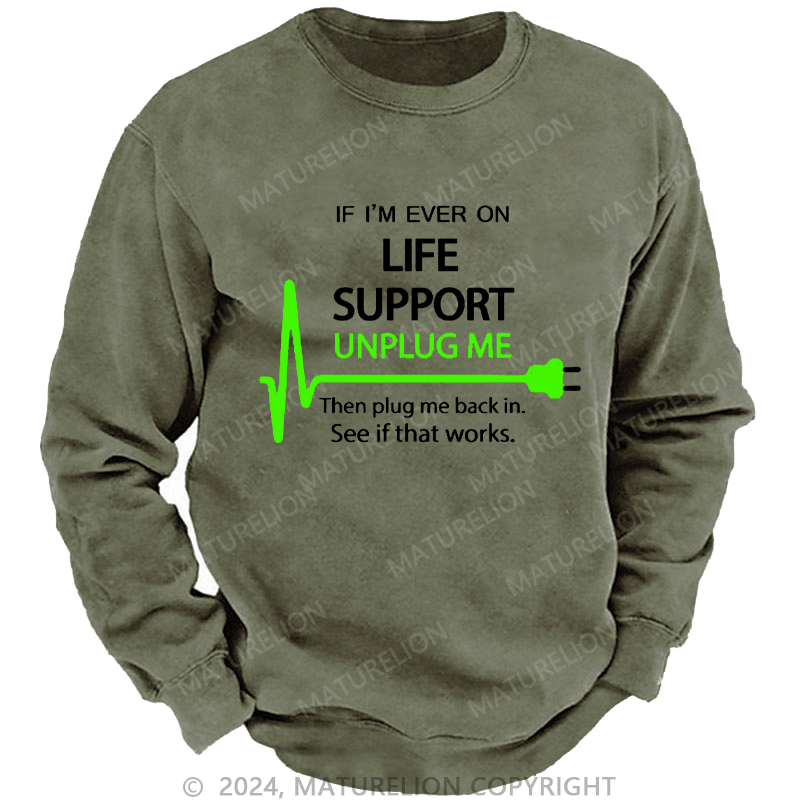 Maturelion Men's Sweatshirt If I'm Ever On Life Support Unplug Me Then Plug Me Back In. See If That Works.  Custom Washed Sweatshirt