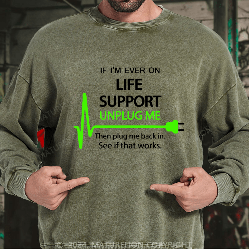 Maturelion Men's Sweatshirt If I'm Ever On Life Support Unplug Me Then Plug Me Back In. See If That Works.  Custom Washed Sweatshirt
