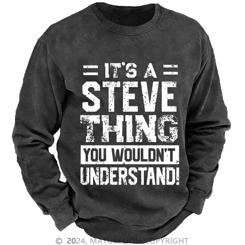 Maturelion Men's Sweatshirt It's A Steve Thing You Wouldn't Understand Custom Washed Sweatshirt