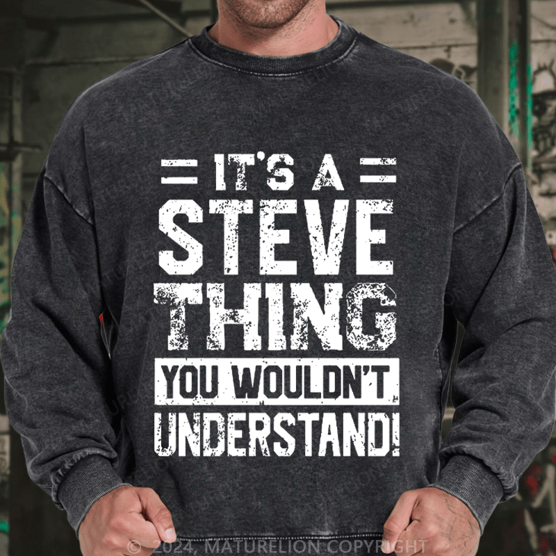 Maturelion Men's Sweatshirt It's A Steve Thing You Wouldn't Understand Custom Washed Sweatshirt