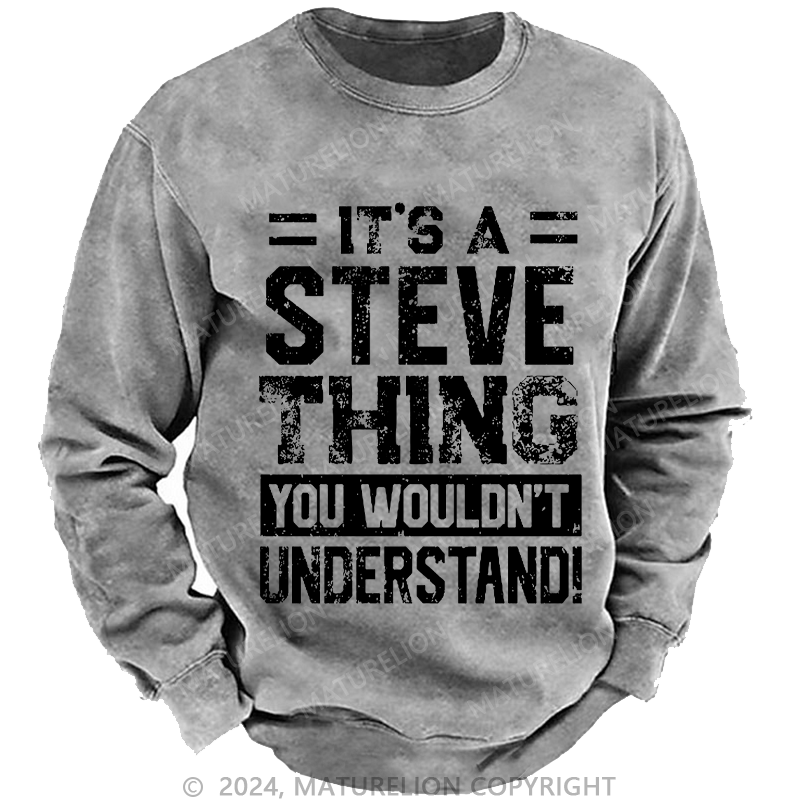 Maturelion Men's Sweatshirt It's A Steve Thing You Wouldn't Understand Custom Washed Sweatshirt