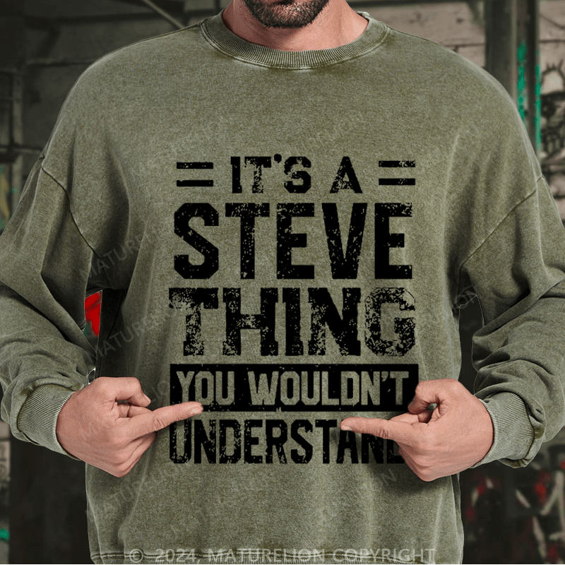 Maturelion Men's Sweatshirt It's A Steve Thing You Wouldn't Understand Custom Washed Sweatshirt