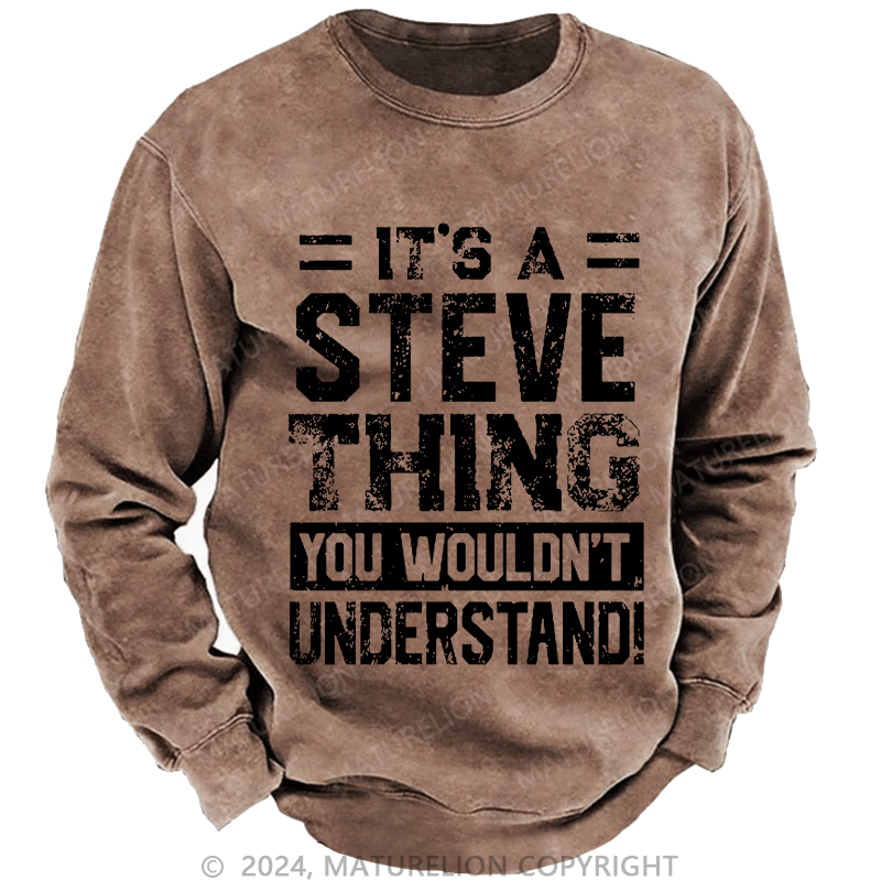 Maturelion Men's Sweatshirt It's A Steve Thing You Wouldn't Understand Custom Washed Sweatshirt