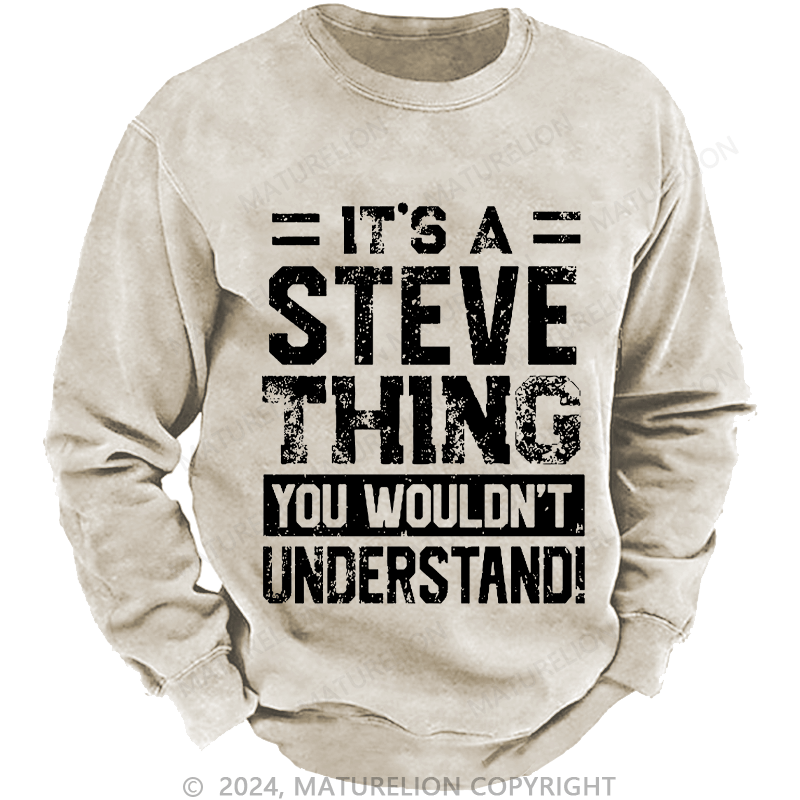 Maturelion Men's Sweatshirt It's A Steve Thing You Wouldn't Understand Custom Washed Sweatshirt
