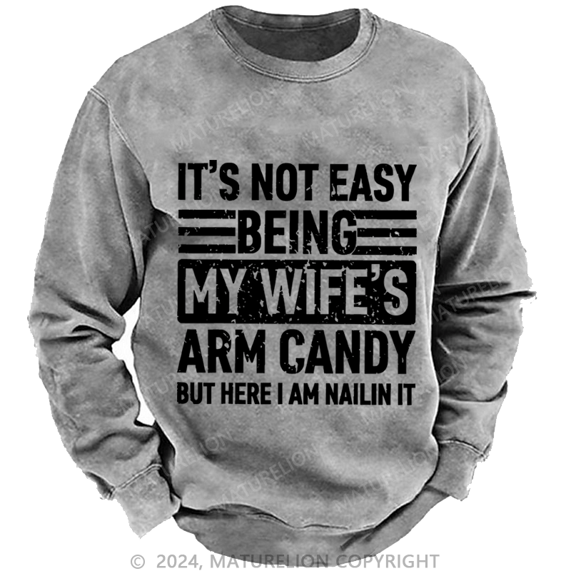 Maturelion Men's Sweatshirt It's Not Easy Being My Wife's Arm Candy But Here I'm Nailing It Custom Washed Sweatshirt