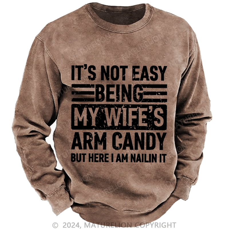 Maturelion Men's Sweatshirt It's Not Easy Being My Wife's Arm Candy But Here I'm Nailing It Custom Washed Sweatshirt