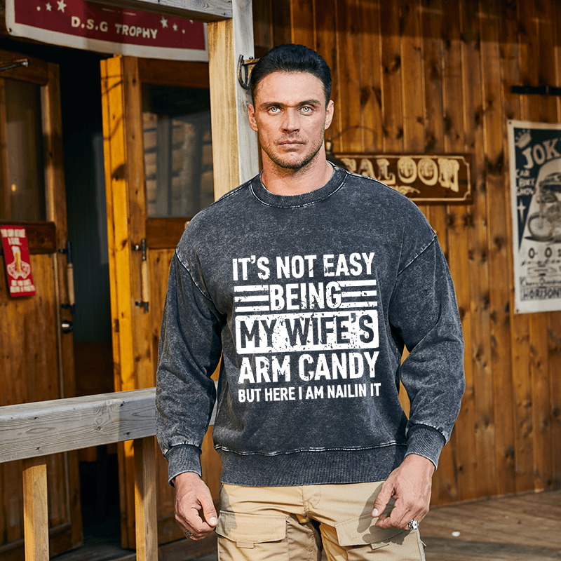 Maturelion Men's Sweatshirt It's Not Easy Being My Wife's Arm Candy But Here I'm Nailing It Custom Washed Sweatshirt