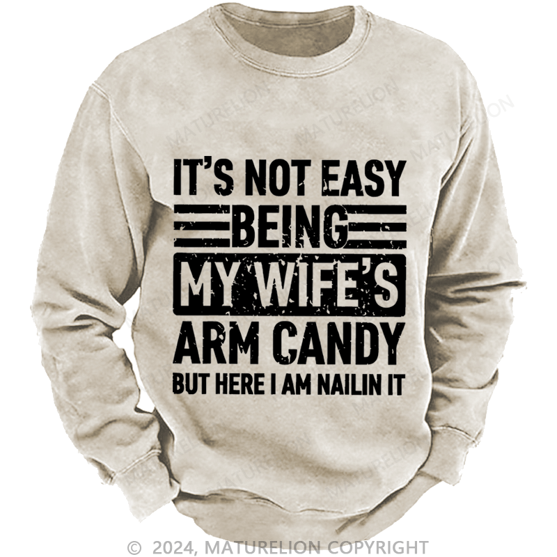 Maturelion Men's Sweatshirt It's Not Easy Being My Wife's Arm Candy But Here I'm Nailing It Custom Washed Sweatshirt