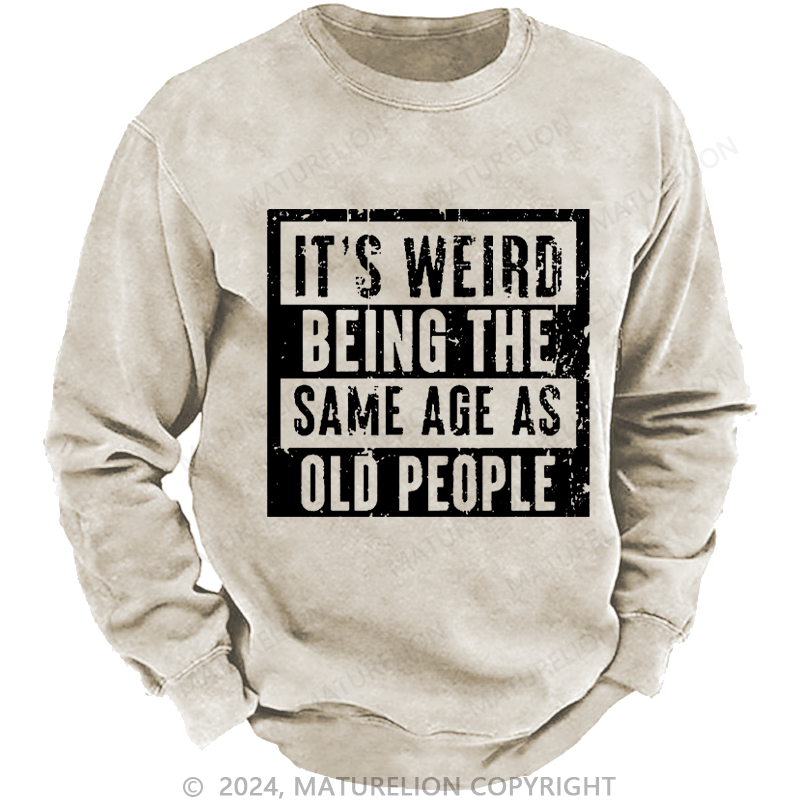 Maturelion Men's Sweatshirt It's Weird Being The Same Age As Old People Custom Washed Sweatshirt