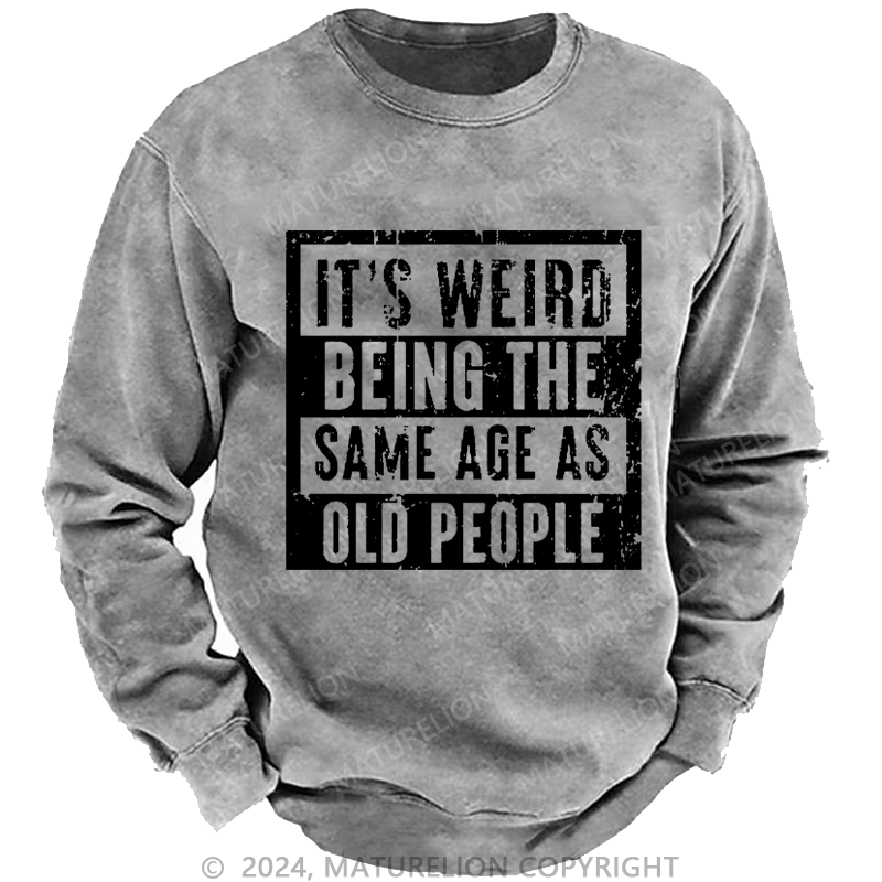 Maturelion Men's Sweatshirt It's Weird Being The Same Age As Old People Custom Washed Sweatshirt