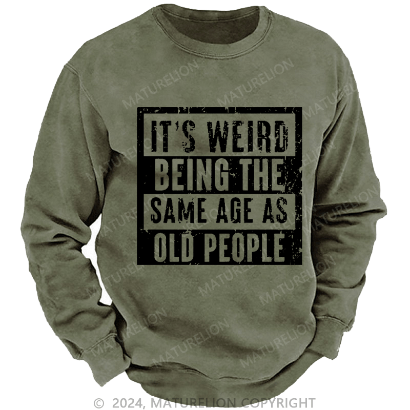 Maturelion Men's Sweatshirt It's Weird Being The Same Age As Old People Custom Washed Sweatshirt