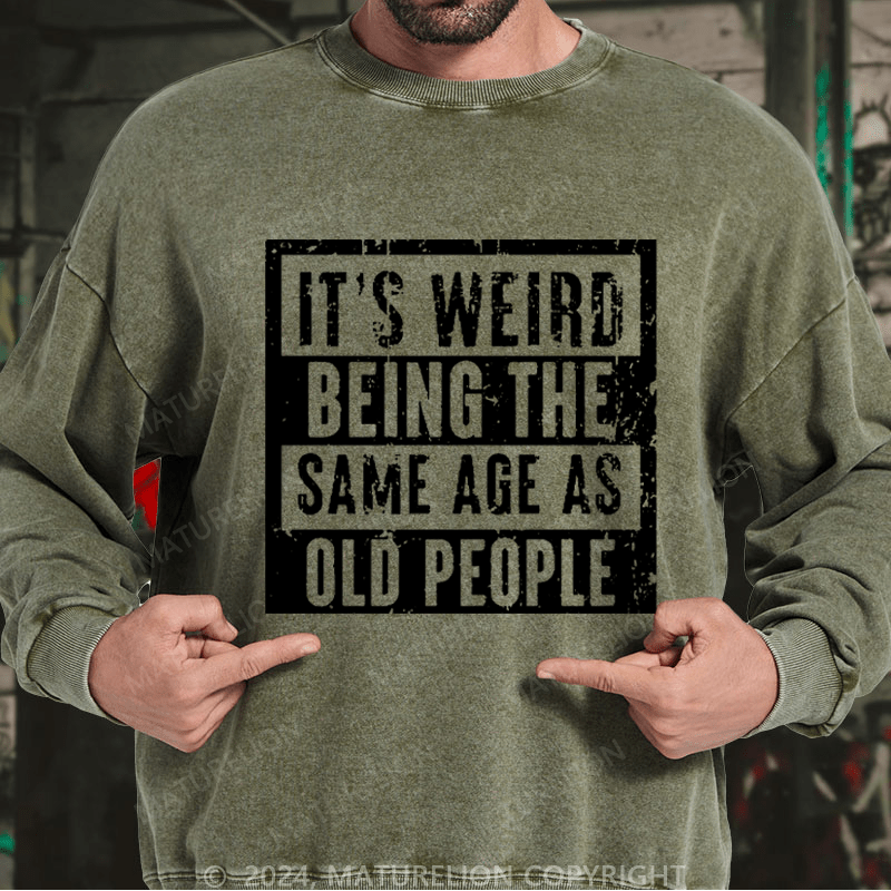 Maturelion Men's Sweatshirt It's Weird Being The Same Age As Old People Custom Washed Sweatshirt