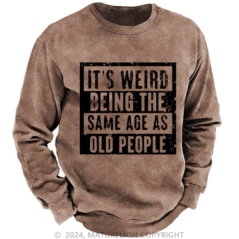 Maturelion Men's Sweatshirt It's Weird Being The Same Age As Old People Custom Washed Sweatshirt