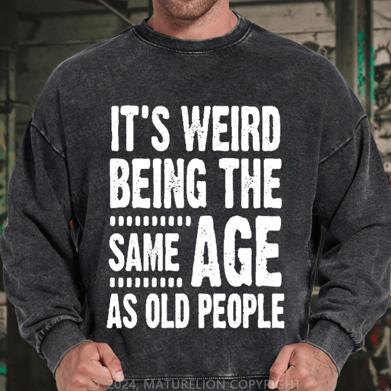 Maturelion Men's Sweatshirt It's Weird Being The Same Age As Old People Funny Print Custom Washed Sweatshirt