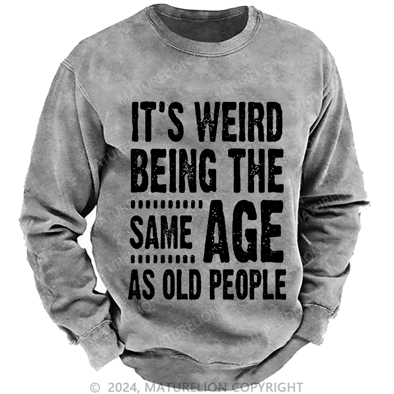 Maturelion Men's Sweatshirt It's Weird Being The Same Age As Old People Funny Print Custom Washed Sweatshirt