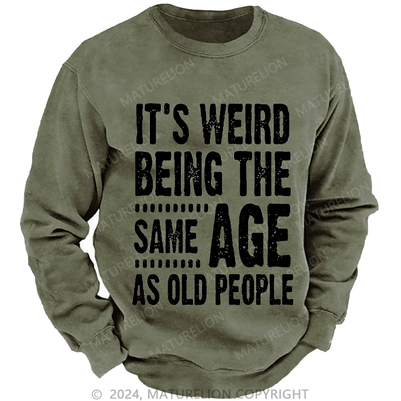 Maturelion Men's Sweatshirt It's Weird Being The Same Age As Old People Funny Print Custom Washed Sweatshirt
