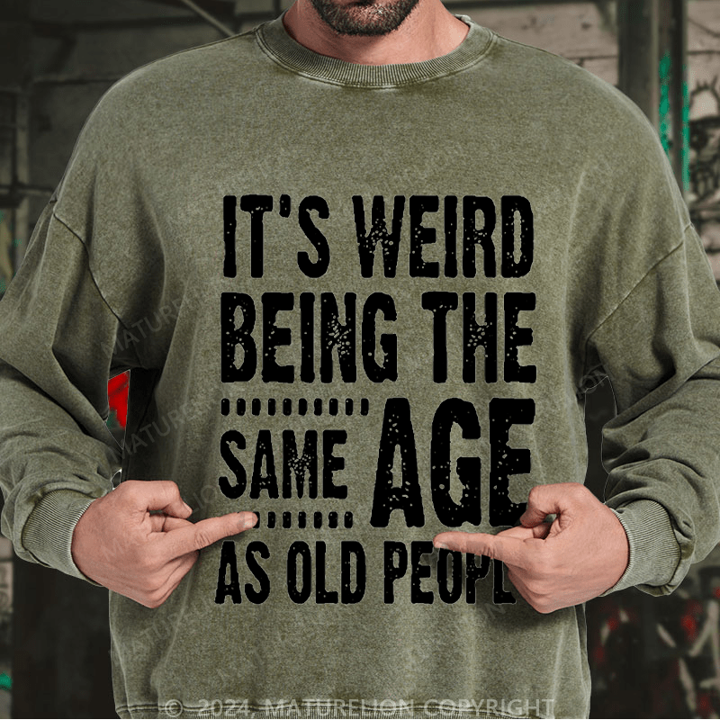 Maturelion Men's Sweatshirt It's Weird Being The Same Age As Old People Funny Print Custom Washed Sweatshirt