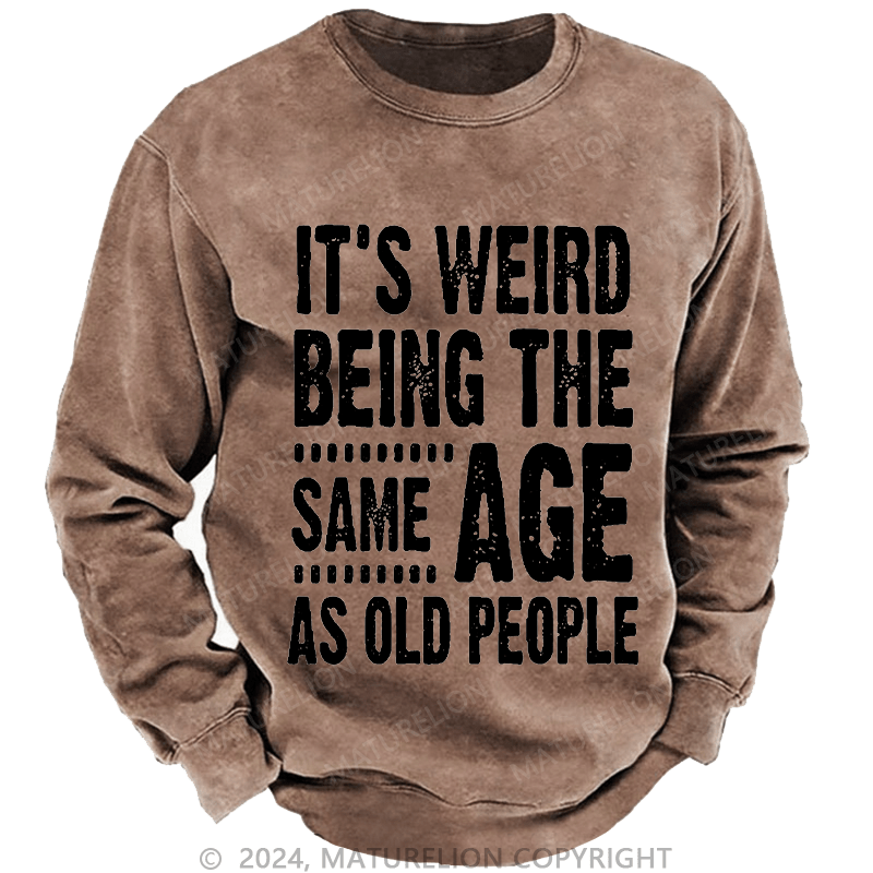 Maturelion Men's Sweatshirt It's Weird Being The Same Age As Old People Funny Print Custom Washed Sweatshirt