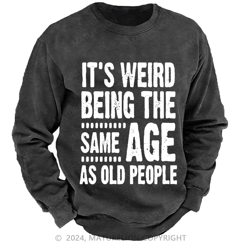 Maturelion Men's Sweatshirt It's Weird Being The Same Age As Old People Funny Print Custom Washed Sweatshirt