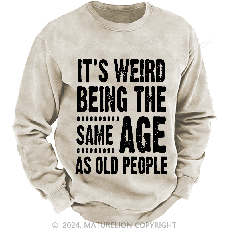 Maturelion Men's Sweatshirt It's Weird Being The Same Age As Old People Funny Print Custom Washed Sweatshirt