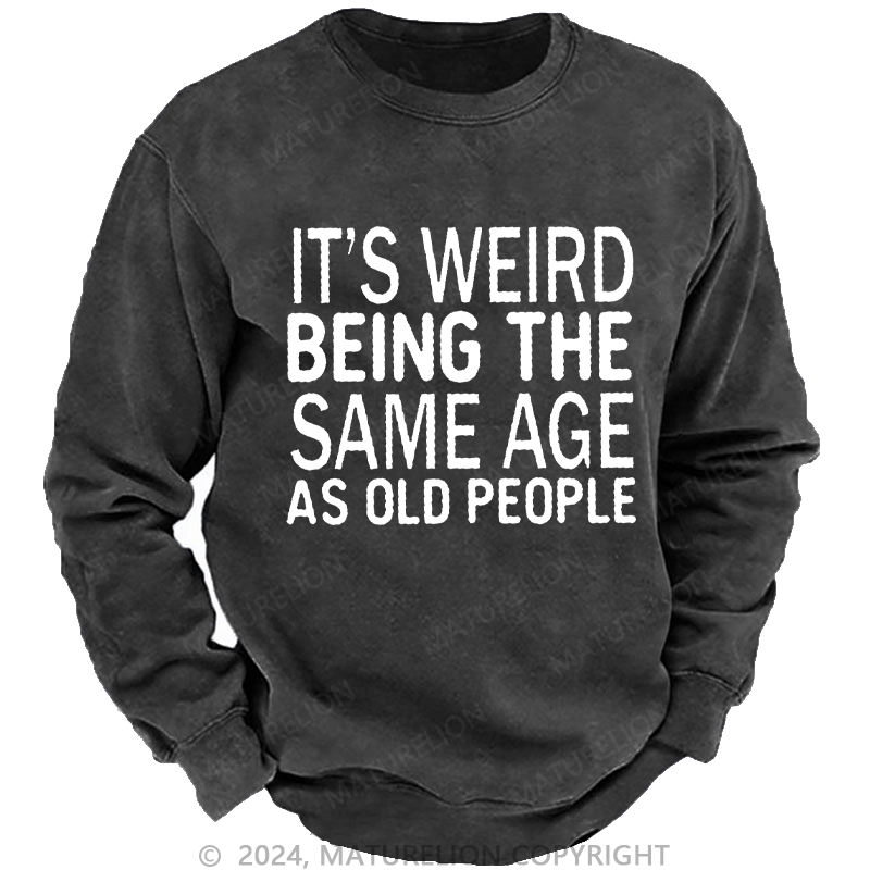 Maturelion Men's Sweatshirt It's Weird Being The Same Age As Old People Custom Washed Sweatshirt