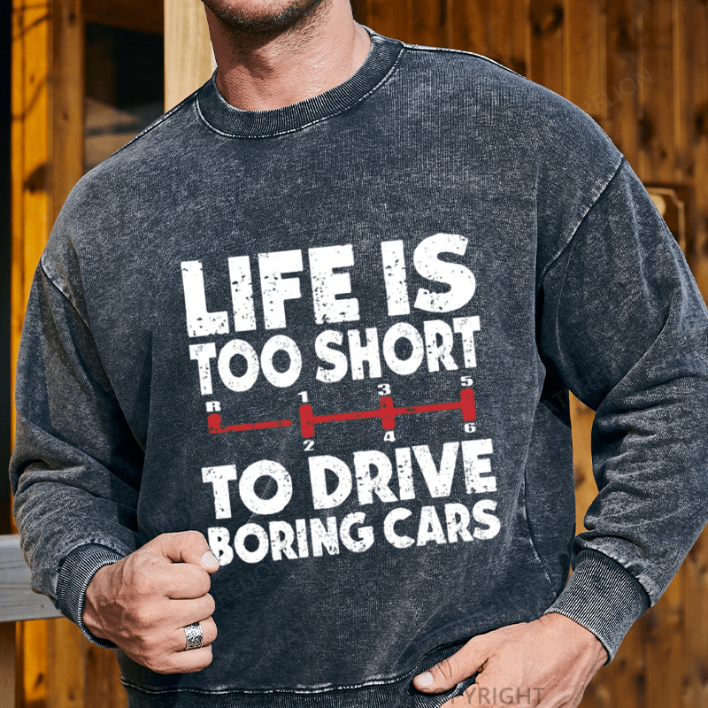 Maturelion Men's Sweatshirt Life's Too Short To Drive Boring Cars Custom Washed Sweatshirt
