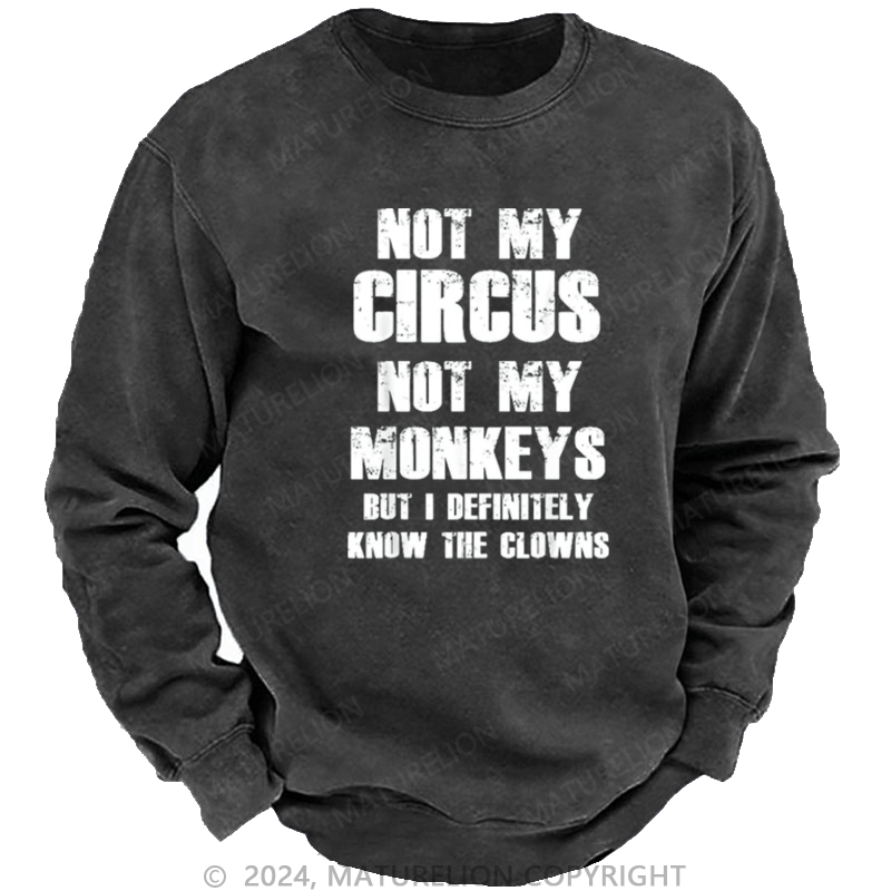 Maturelion Men's Sweatshirt Not My Circus Not My Monkeys But I Definitely Know The Clowns Custom Washed Sweatshirt