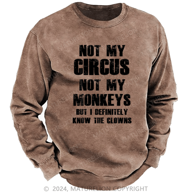 Maturelion Men's Sweatshirt Not My Circus Not My Monkeys But I Definitely Know The Clowns Custom Washed Sweatshirt