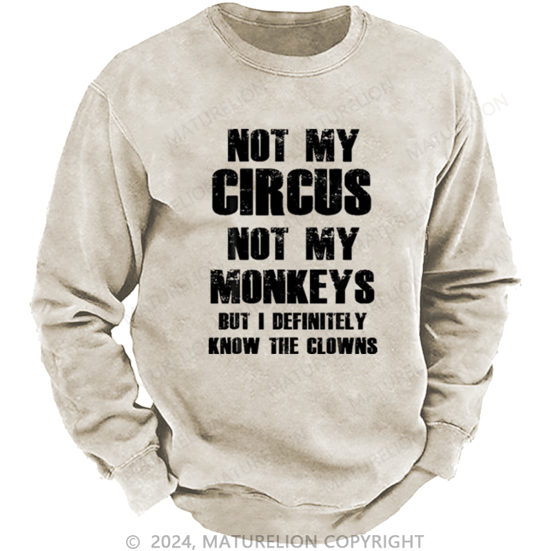 Maturelion Men's Sweatshirt Not My Circus Not My Monkeys But I Definitely Know The Clowns Custom Washed Sweatshirt