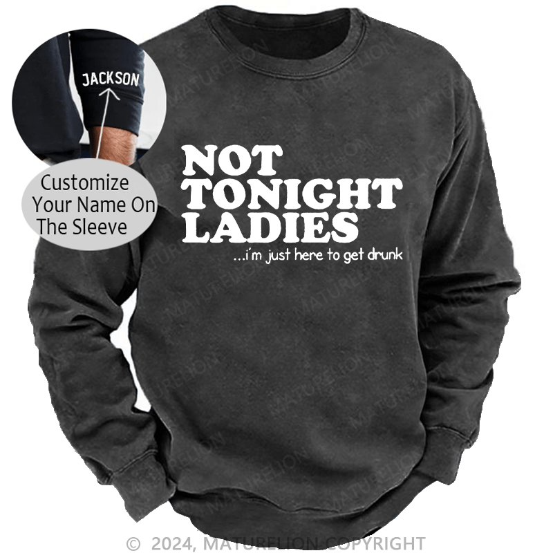 Maturelion Men's Sweatshirt Not Tonight Ladies, I'm Just Here To Get Drunk Custom Washed Sweatshirt