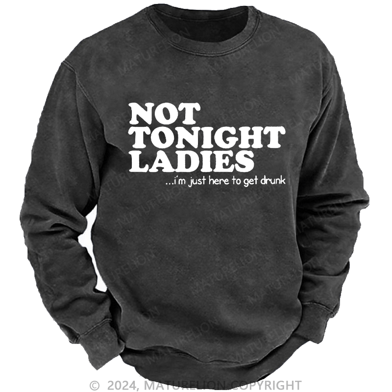 Maturelion Men's Sweatshirt Not Tonight Ladies, I'm Just Here To Get Drunk Custom Washed Sweatshirt