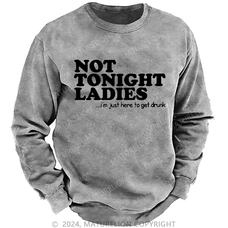 Maturelion Men's Sweatshirt Not Tonight Ladies, I'm Just Here To Get Drunk Custom Washed Sweatshirt