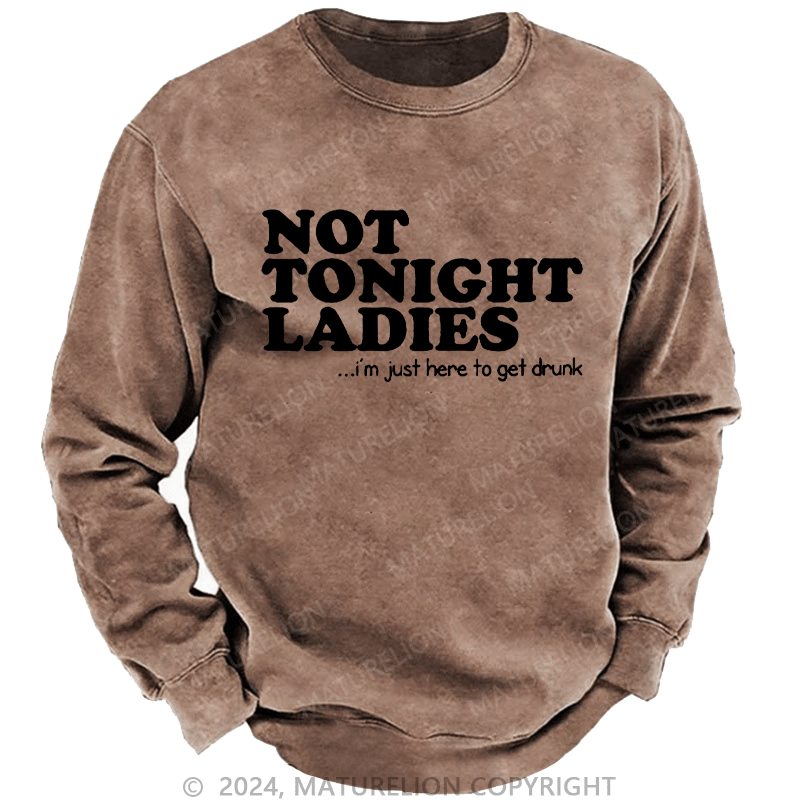 Maturelion Men's Sweatshirt Not Tonight Ladies, I'm Just Here To Get Drunk Custom Washed Sweatshirt