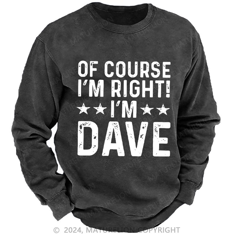 Maturelion Men's Sweatshirt Of Course I'm Right I'm Dave Custom Washed Sweatshirt