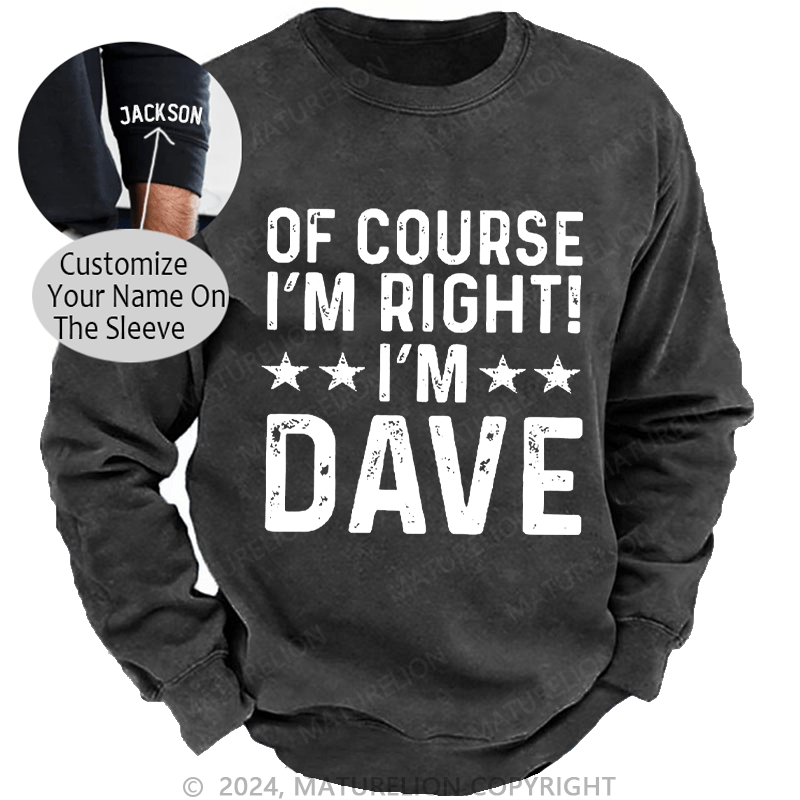 Maturelion Men's Sweatshirt Of Course I'm Right I'm Dave Custom Washed Sweatshirt