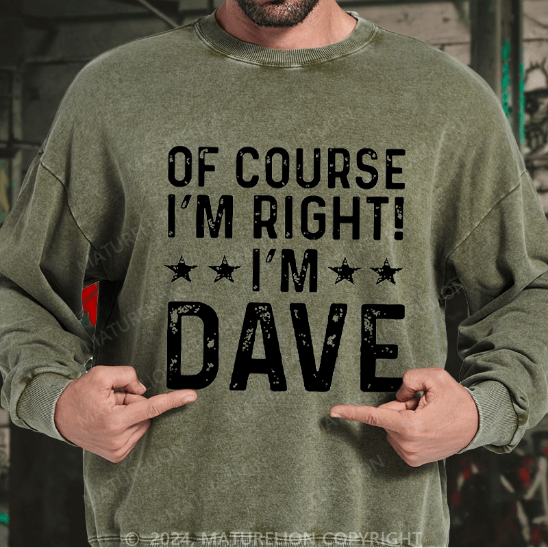 Maturelion Men's Sweatshirt Of Course I'm Right I'm Dave Custom Washed Sweatshirt