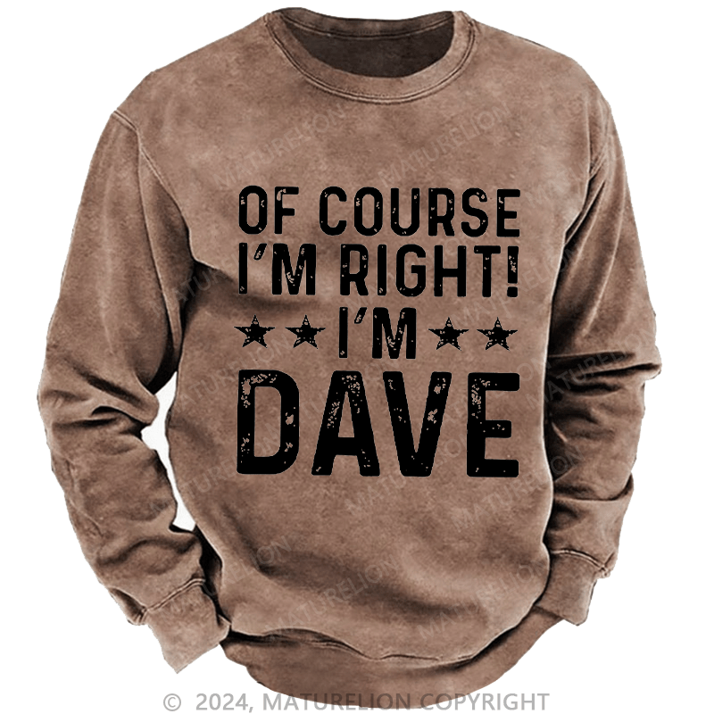 Maturelion Men's Sweatshirt Of Course I'm Right I'm Dave Custom Washed Sweatshirt