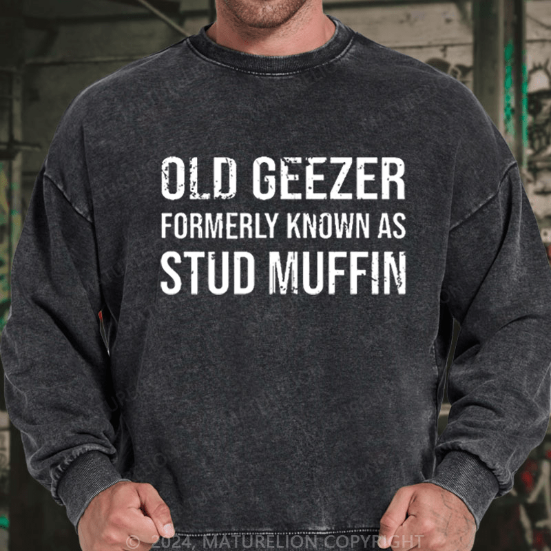 Maturelion Men's Sweatshirt Old Geezer Formerly Known As Stud Muffin Custom Washed Sweatshirt