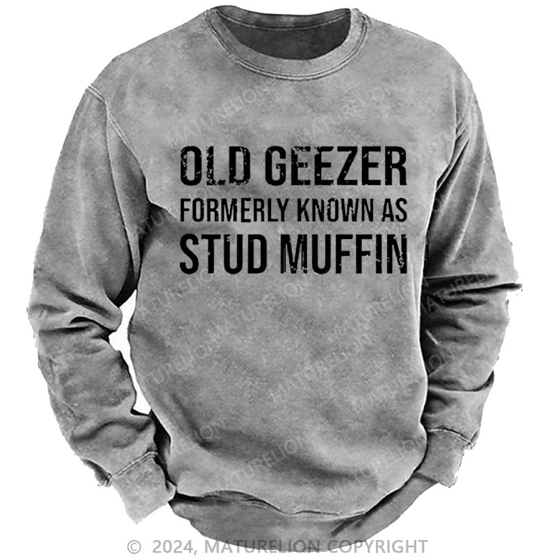 Maturelion Men's Sweatshirt Old Geezer Formerly Known As Stud Muffin Custom Washed Sweatshirt