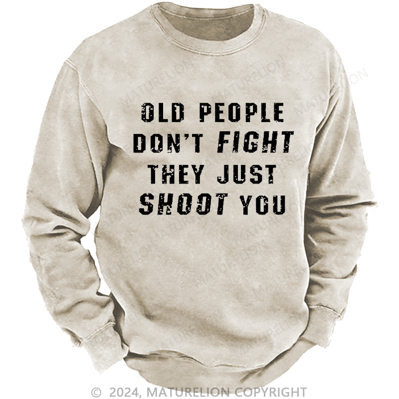 Maturelion Men's Sweatshirt Old People Don't Fight They Just Shoot You Custom Washed Sweatshirt
