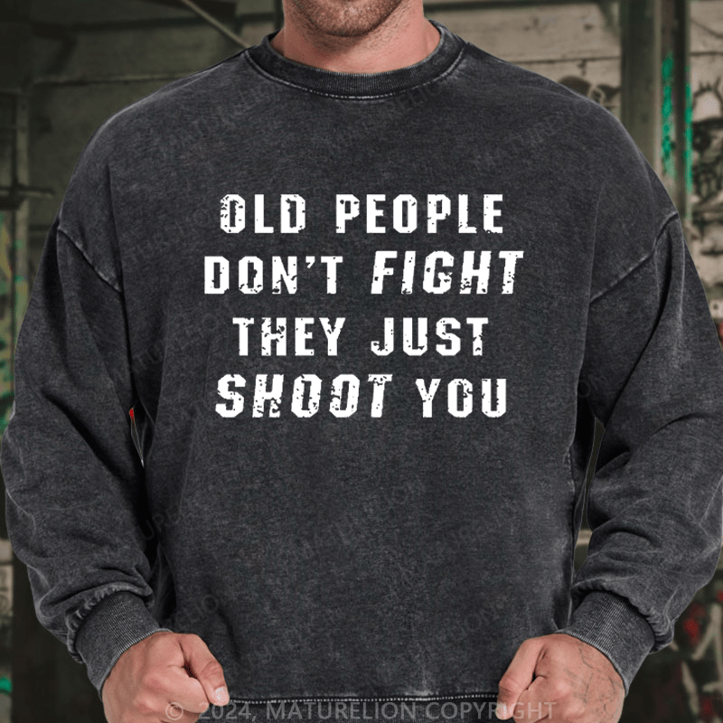 Maturelion Men's Sweatshirt Old People Don't Fight They Just Shoot You Custom Washed Sweatshirt