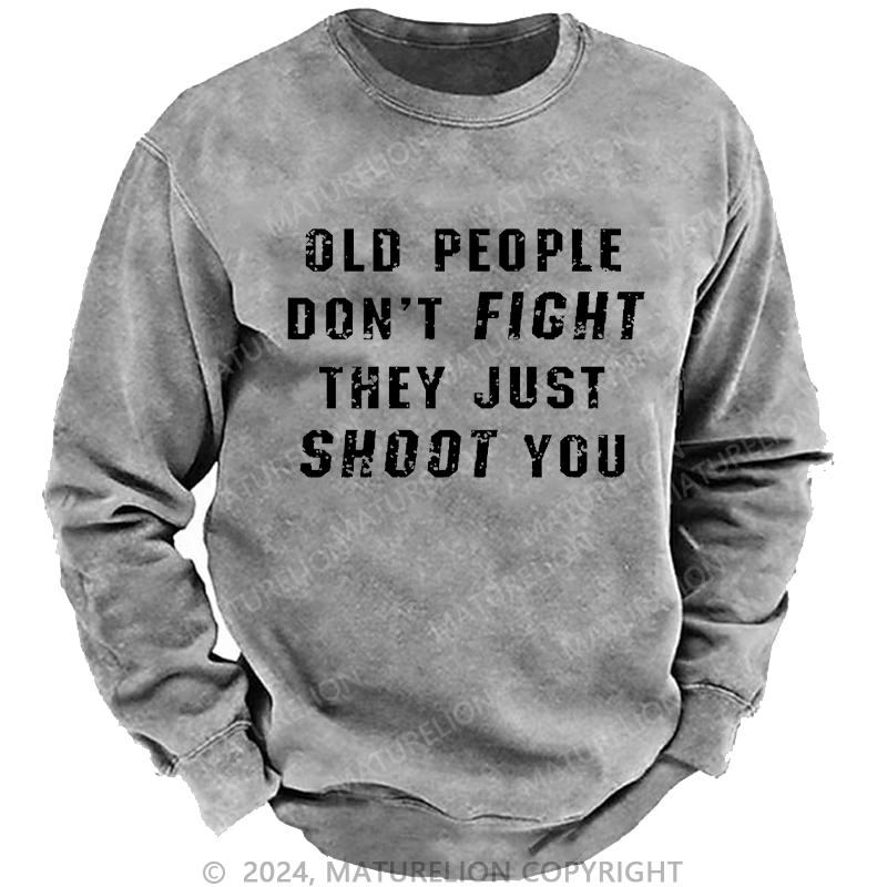 Maturelion Men's Sweatshirt Old People Don't Fight They Just Shoot You Custom Washed Sweatshirt