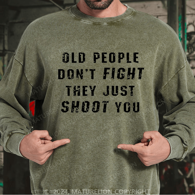 Maturelion Men's Sweatshirt Old People Don't Fight They Just Shoot You Custom Washed Sweatshirt