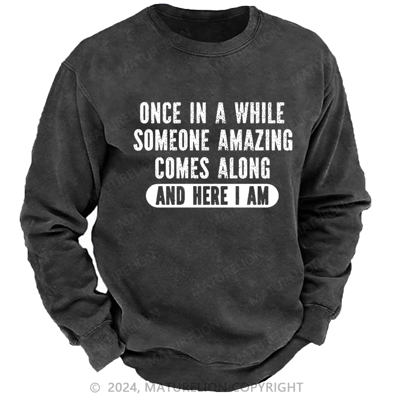 Maturelion Men's Sweatshirt Once In A While Someone Amazing Comes Along And Here I Am Men's Custom Washed Sweatshirt