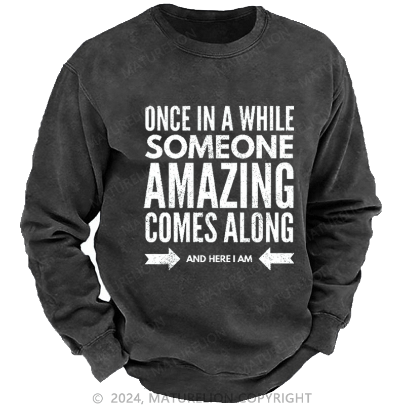 Maturelion Men's Sweatshirt Once In A While Someone Amazing Comes Along And Here I Am Funny Custom Washed Sweatshirt