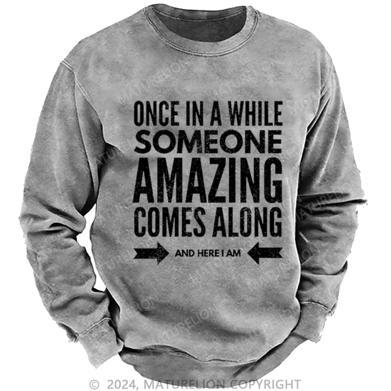 Maturelion Men's Sweatshirt Once In A While Someone Amazing Comes Along And Here I Am Funny Custom Washed Sweatshirt