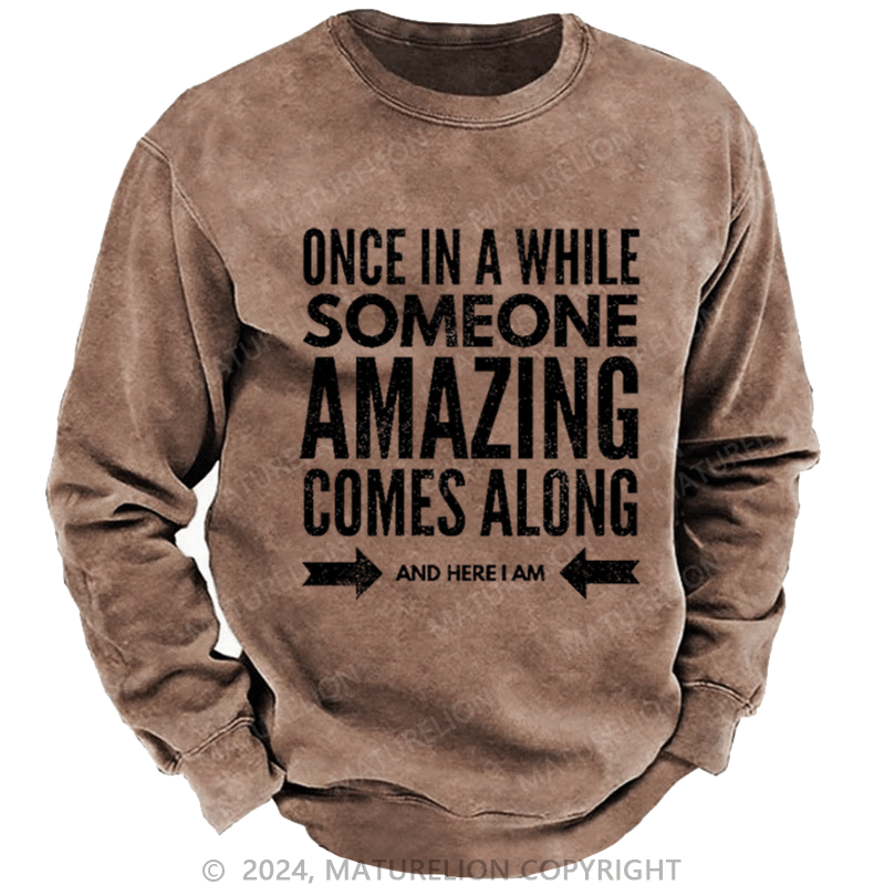 Maturelion Men's Sweatshirt Once In A While Someone Amazing Comes Along And Here I Am Funny Custom Washed Sweatshirt